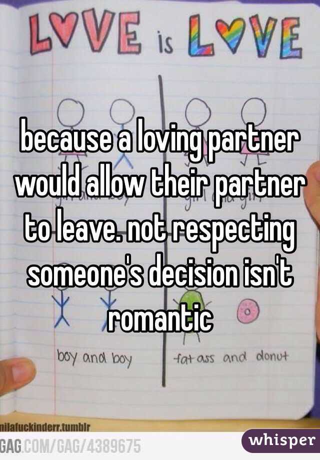 because a loving partner would allow their partner to leave. not respecting someone's decision isn't romantic