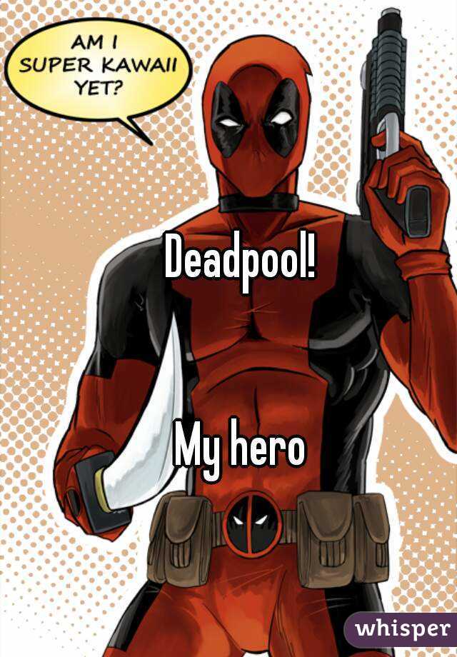Deadpool!


My hero