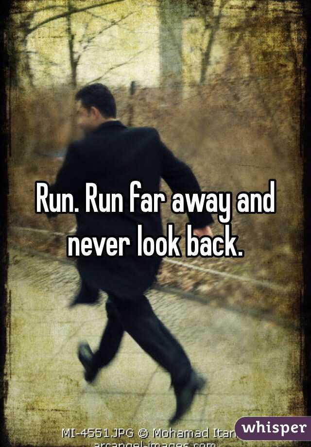 Run. Run far away and never look back.