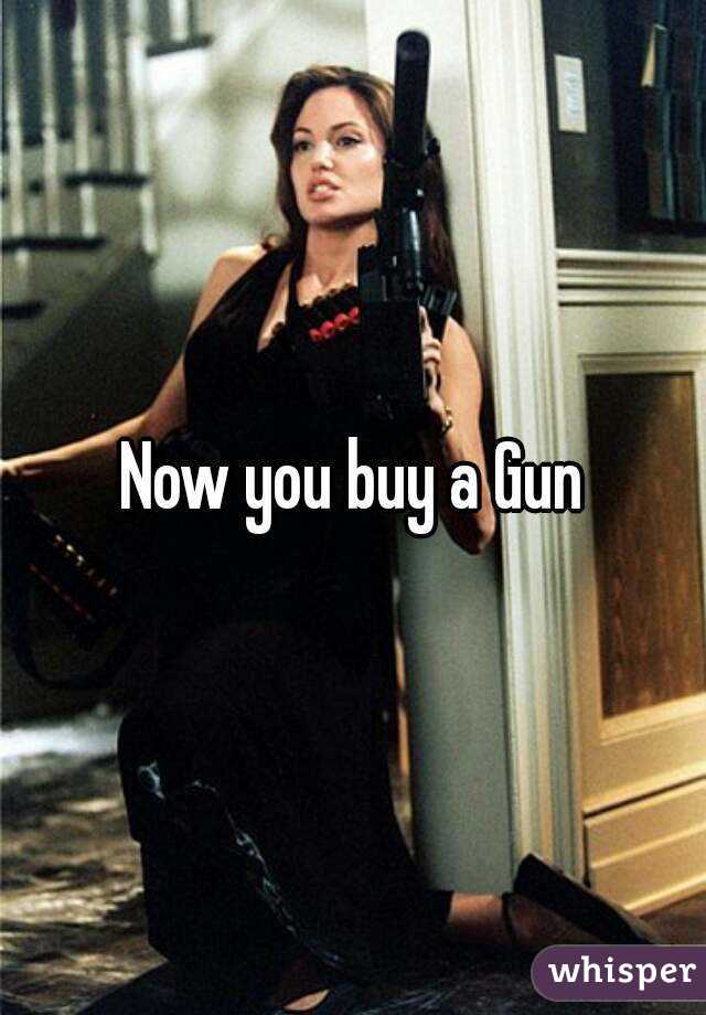 Now you buy a Gun