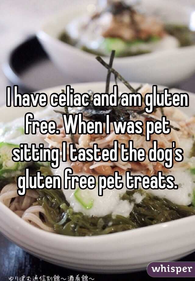 I have celiac and am gluten free. When I was pet sitting I tasted the dog's gluten free pet treats. 