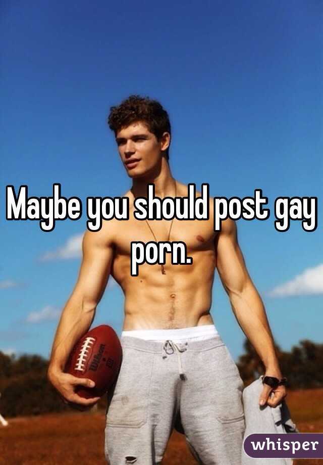 Maybe you should post gay porn. 