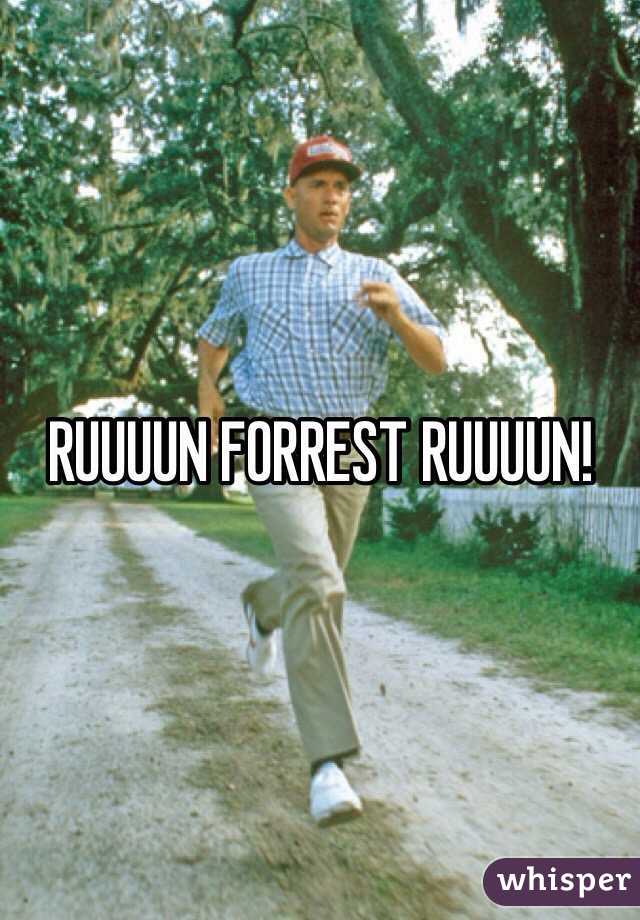 RUUUUN FORREST RUUUUN!