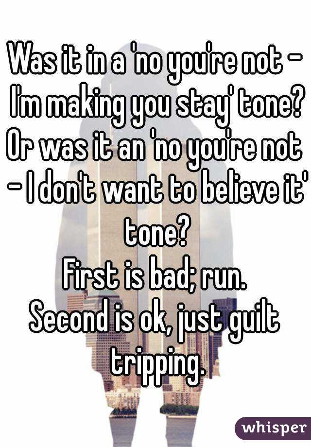 Was it in a 'no you're not - I'm making you stay' tone?
Or was it an 'no you're not - I don't want to believe it' tone?
First is bad; run.
Second is ok, just guilt tripping.