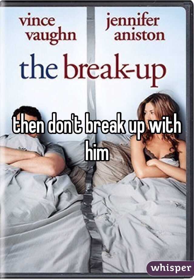 then don't break up with him 