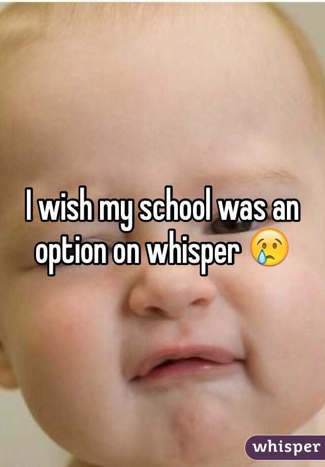 I wish my school was an option on whisper 😢