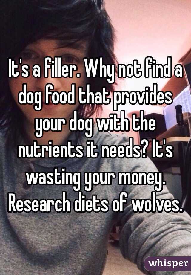 It's a filler. Why not find a dog food that provides your dog with the nutrients it needs? It's wasting your money. Research diets of wolves. 