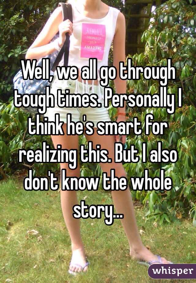 Well, we all go through tough times. Personally I think he's smart for realizing this. But I also don't know the whole story...