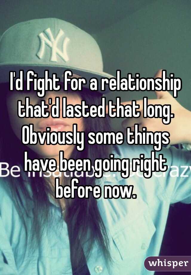 I'd fight for a relationship that'd lasted that long. Obviously some things have been going right before now.