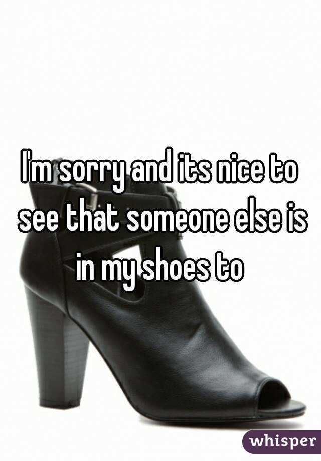 I'm sorry and its nice to see that someone else is in my shoes to 