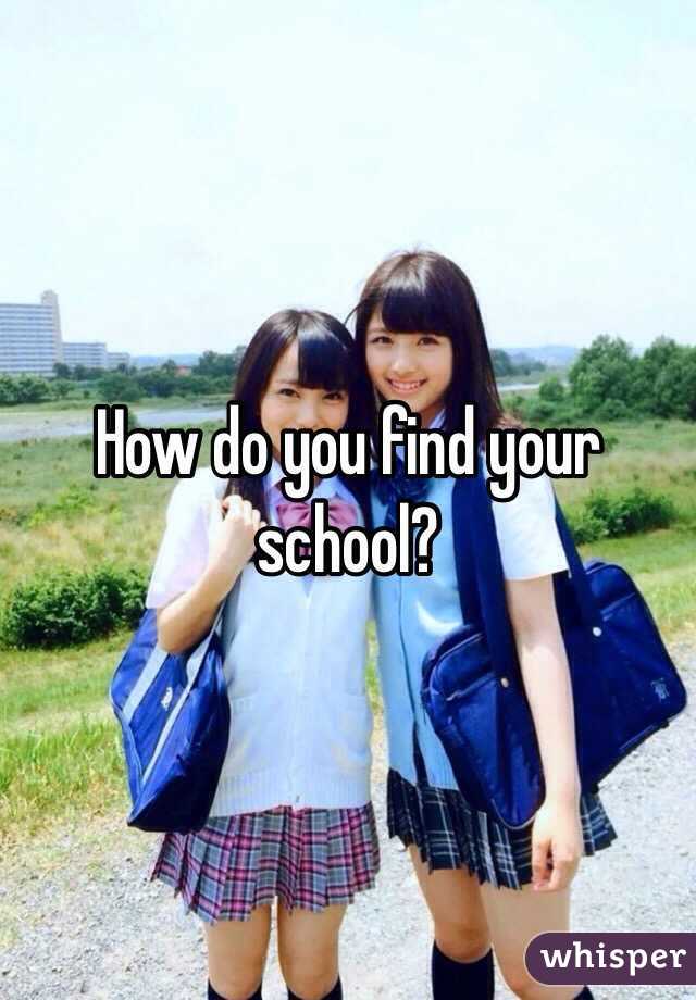 How do you find your school?