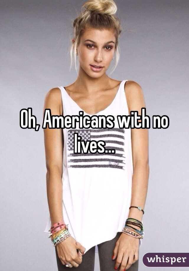 Oh, Americans with no lives...