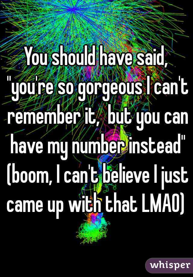 You should have said, "you're so gorgeous I can't remember it,  but you can have my number instead" (boom, I can't believe I just came up with that LMAO) 