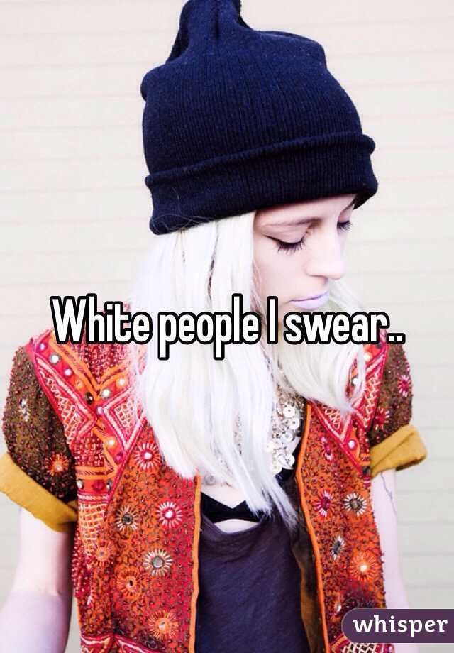 White people I swear..