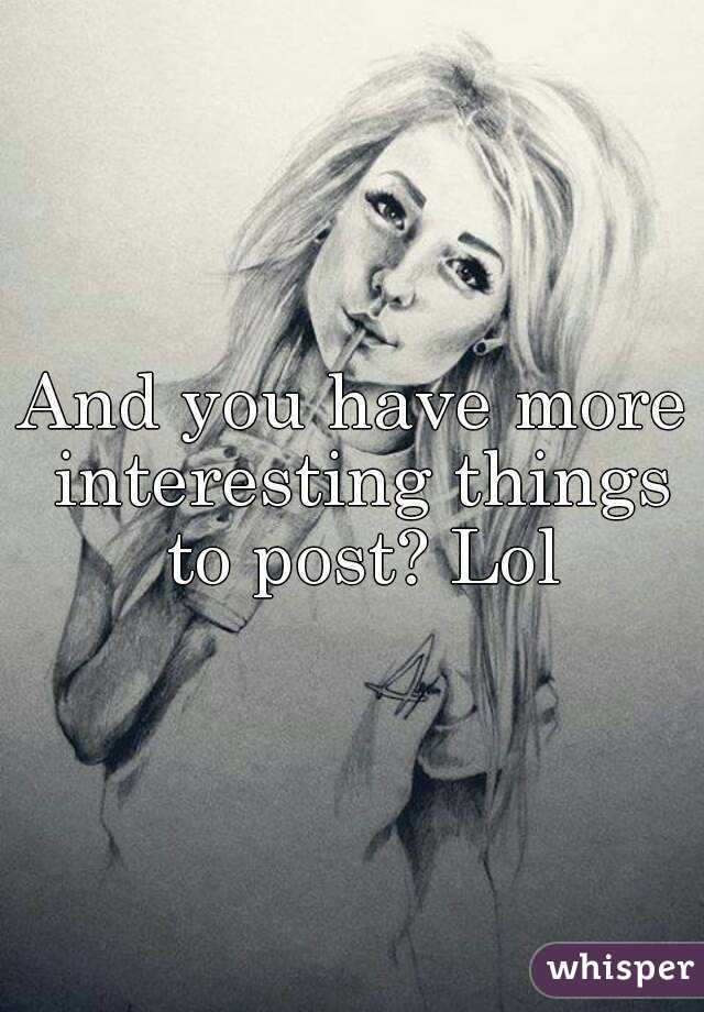 And you have more interesting things to post? Lol