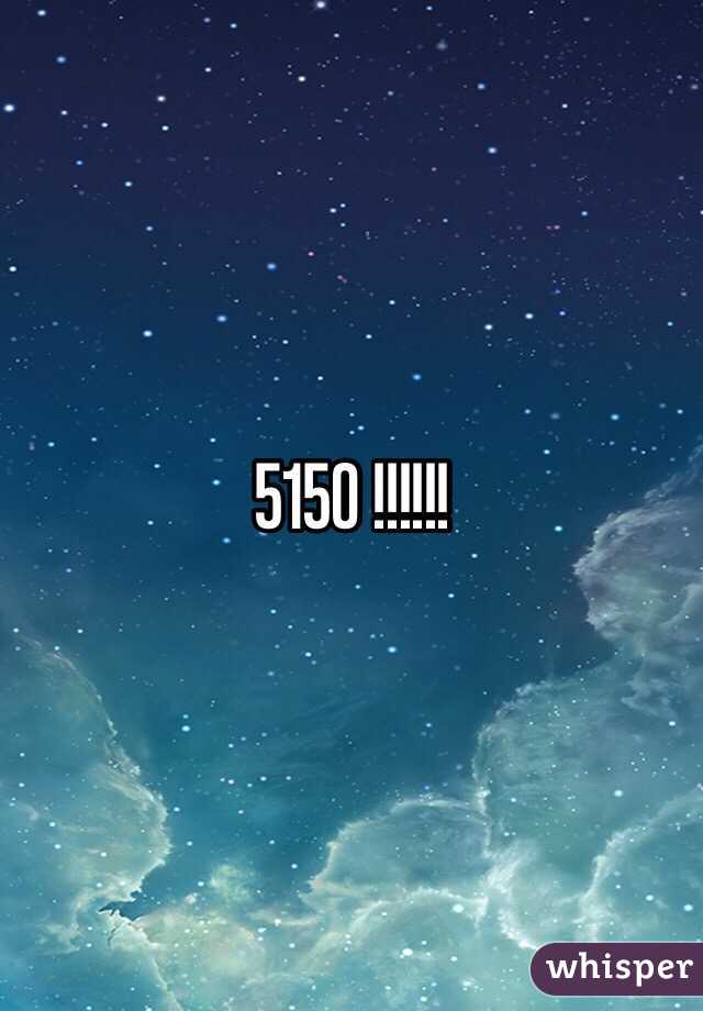 5150 !!!!!!