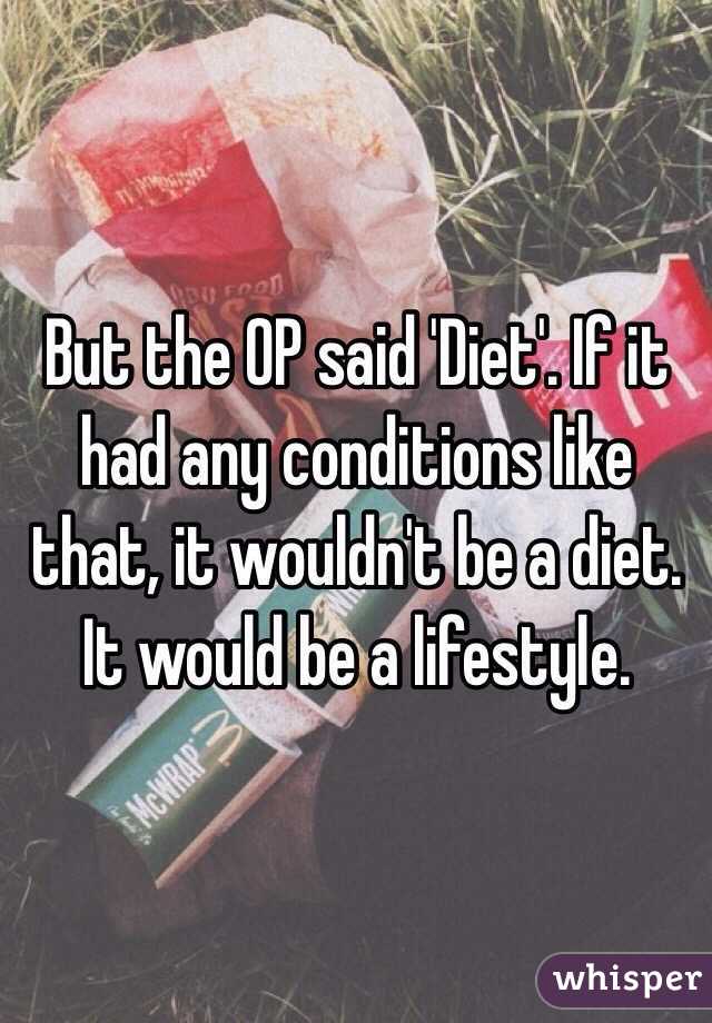But the OP said 'Diet'. If it had any conditions like that, it wouldn't be a diet. It would be a lifestyle. 