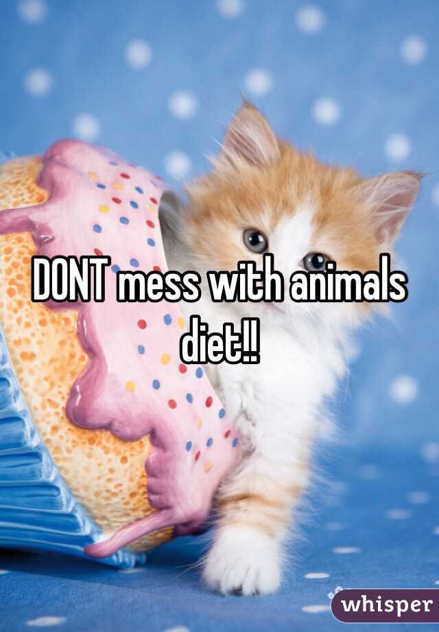 DONT mess with animals diet!! 