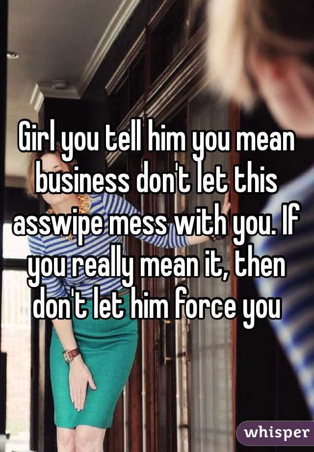 Girl you tell him you mean business don't let this asswipe mess with you. If you really mean it, then don't let him force you