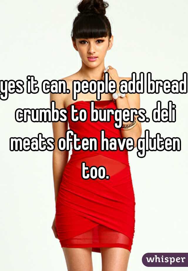 yes it can. people add bread crumbs to burgers. deli meats often have gluten too.
