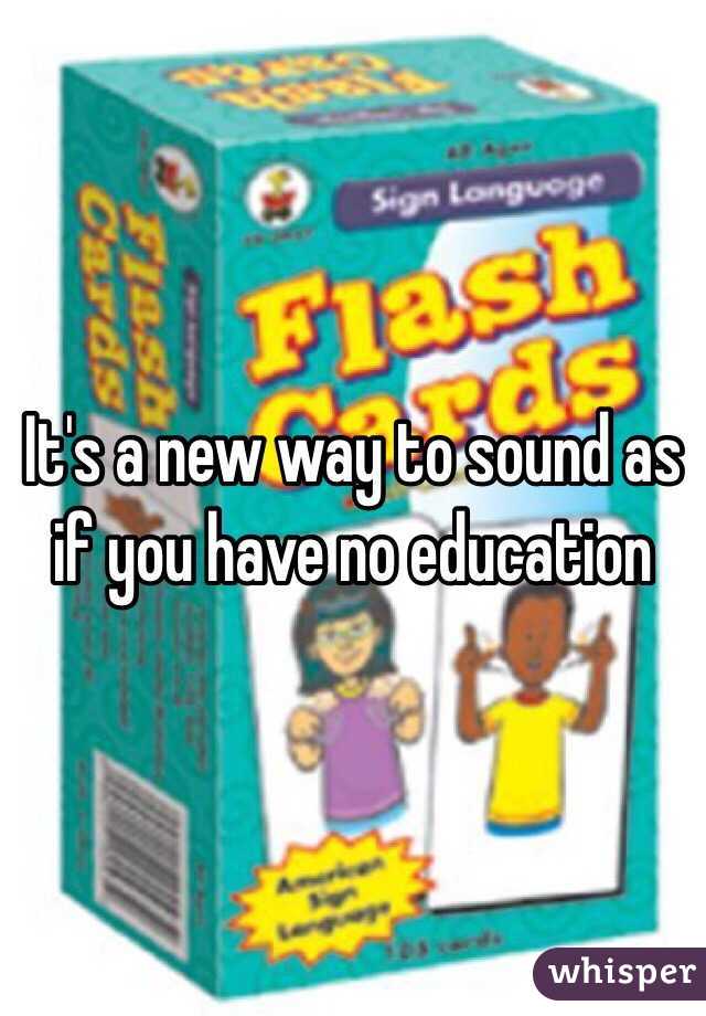 It's a new way to sound as if you have no education 