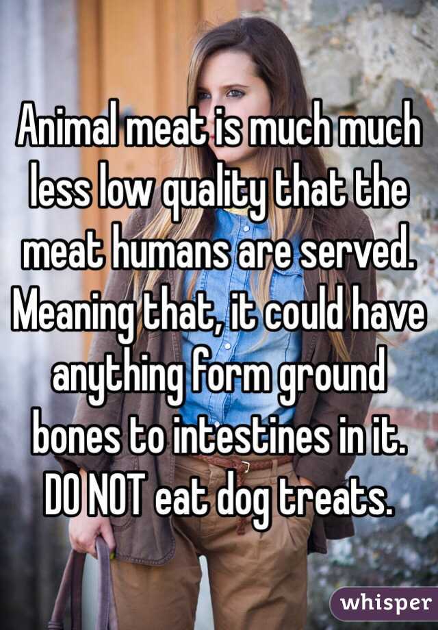 Animal meat is much much less low quality that the meat humans are served. Meaning that, it could have anything form ground bones to intestines in it. DO NOT eat dog treats.