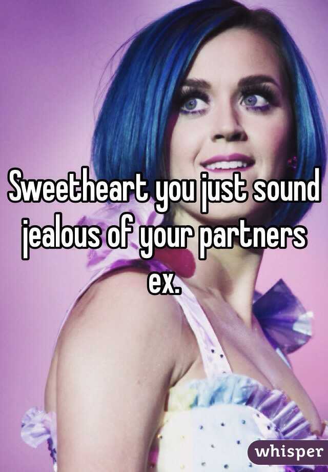 Sweetheart you just sound jealous of your partners ex. 