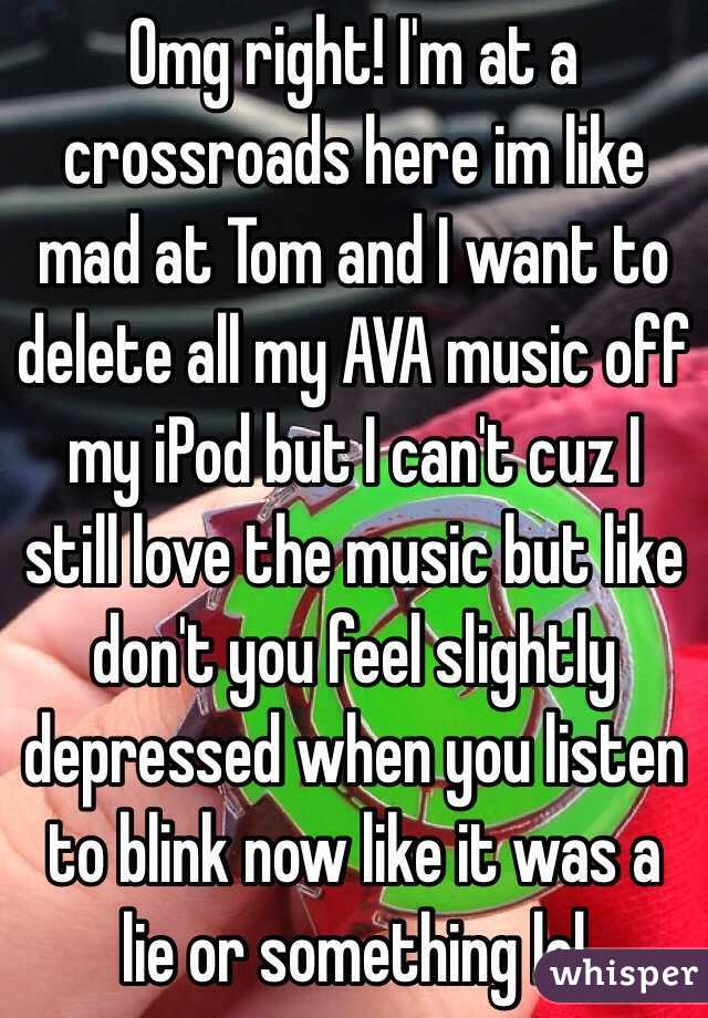 Omg right! I'm at a crossroads here im like mad at Tom and I want to delete all my AVA music off my iPod but I can't cuz I still love the music but like don't you feel slightly depressed when you listen to blink now like it was a lie or something lol 