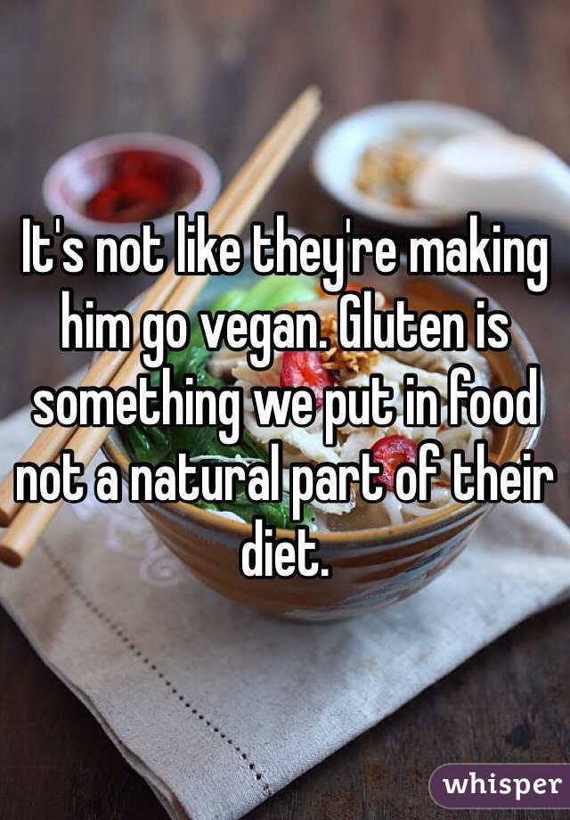 It's not like they're making him go vegan. Gluten is something we put in food not a natural part of their diet.