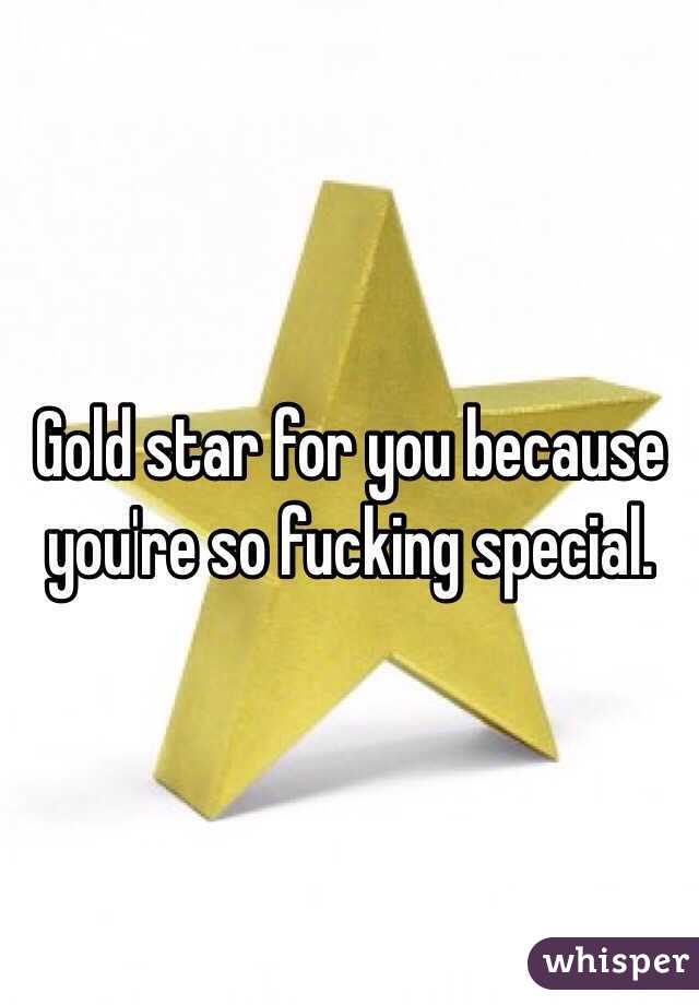 Gold star for you because you're so fucking special.