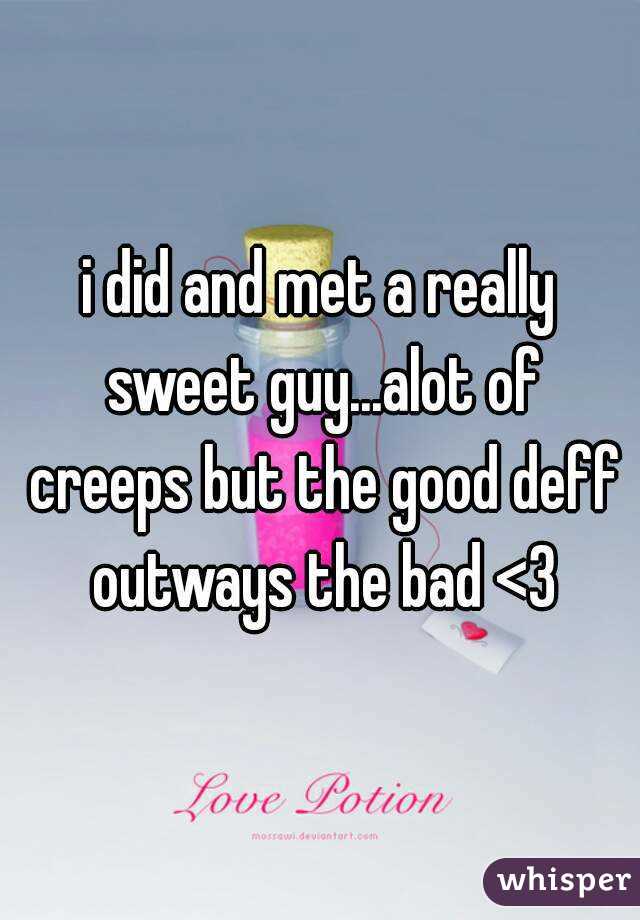 i did and met a really sweet guy...alot of creeps but the good deff outways the bad <3