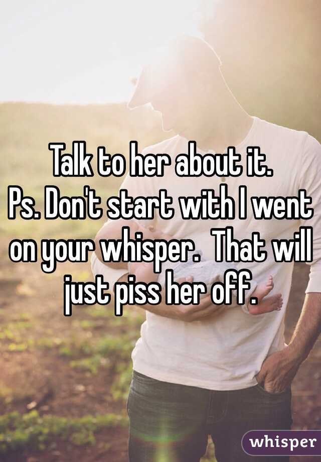 Talk to her about it.
Ps. Don't start with I went on your whisper.  That will just piss her off.