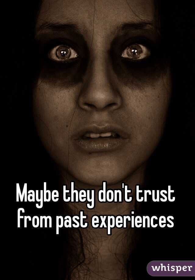 Maybe they don't trust from past experiences 
