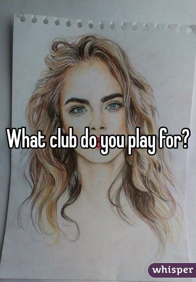 What club do you play for?