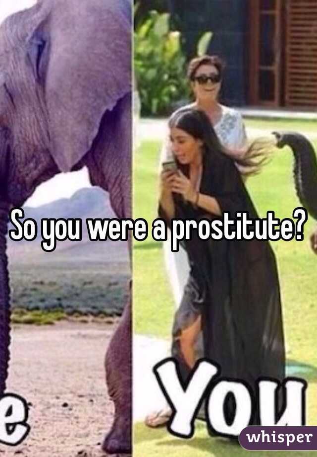 So you were a prostitute? 