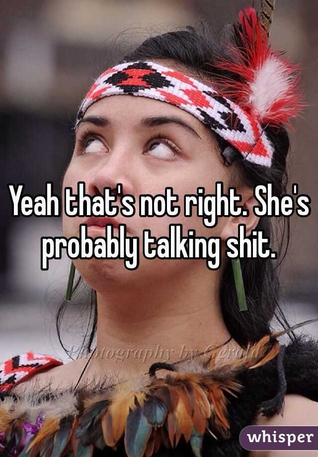 Yeah that's not right. She's probably talking shit. 