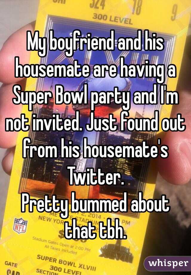My boyfriend and his housemate are having a Super Bowl party and I'm not invited. Just found out from his housemate's Twitter.
Pretty bummed about that tbh.