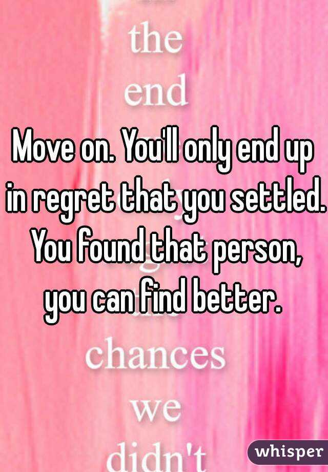 Move on. You'll only end up in regret that you settled.  You found that person,  you can find better. 