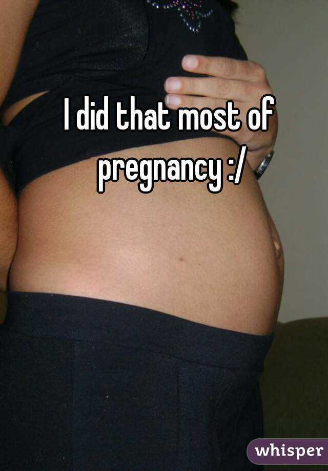 I did that most of pregnancy :/