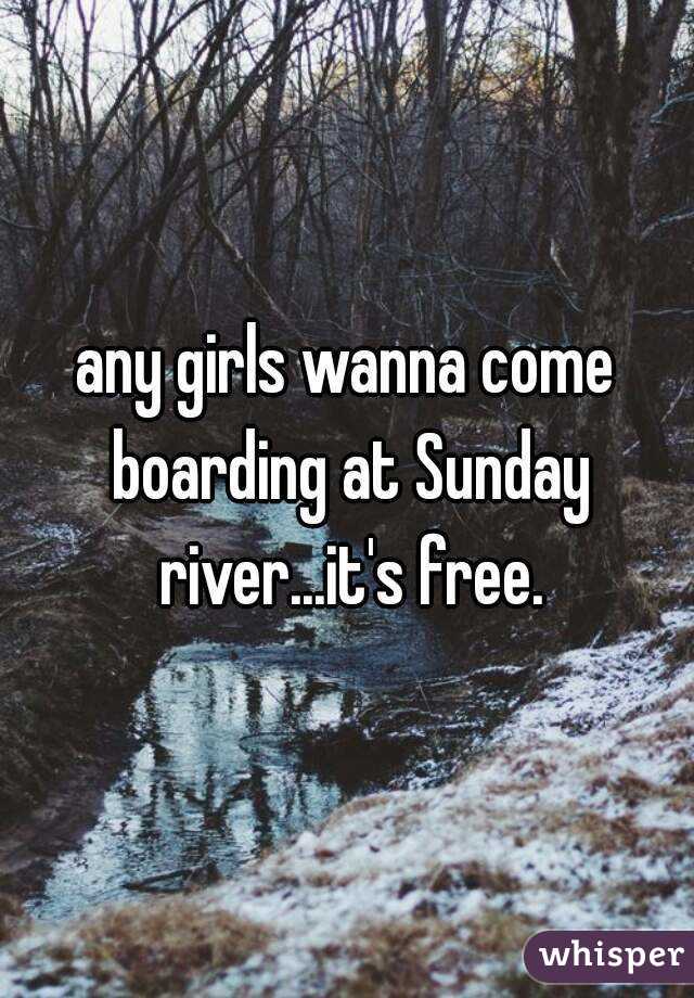 any girls wanna come boarding at Sunday river...it's free.