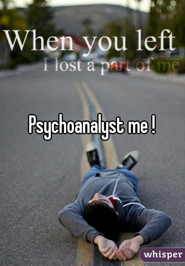 Psychoanalyst me !
