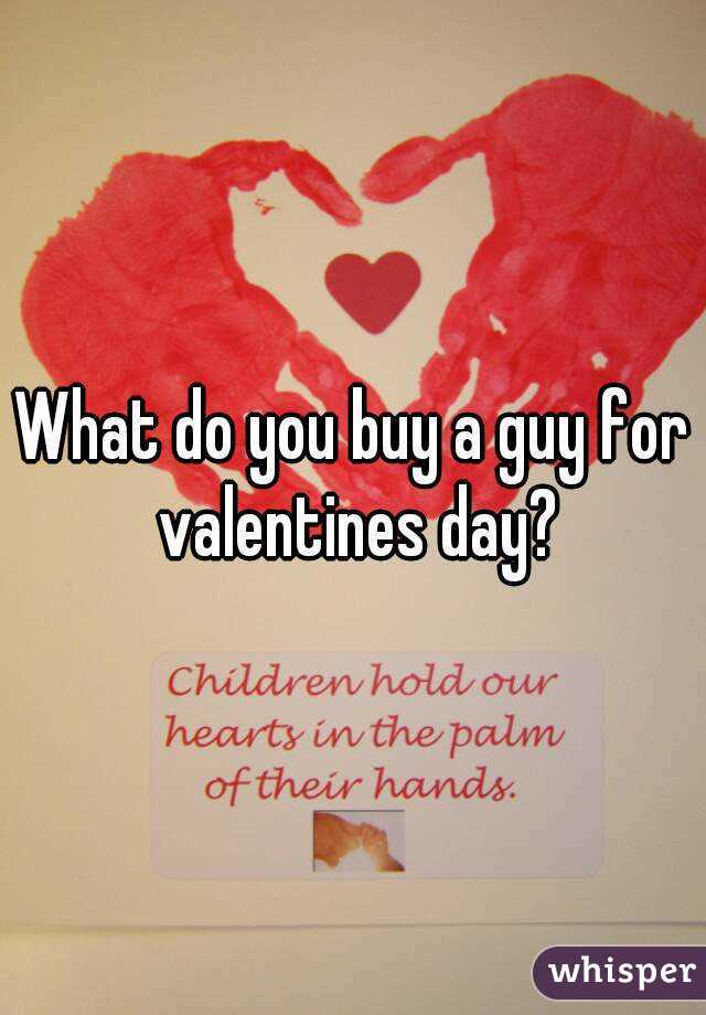 What do you buy a guy for valentines day?