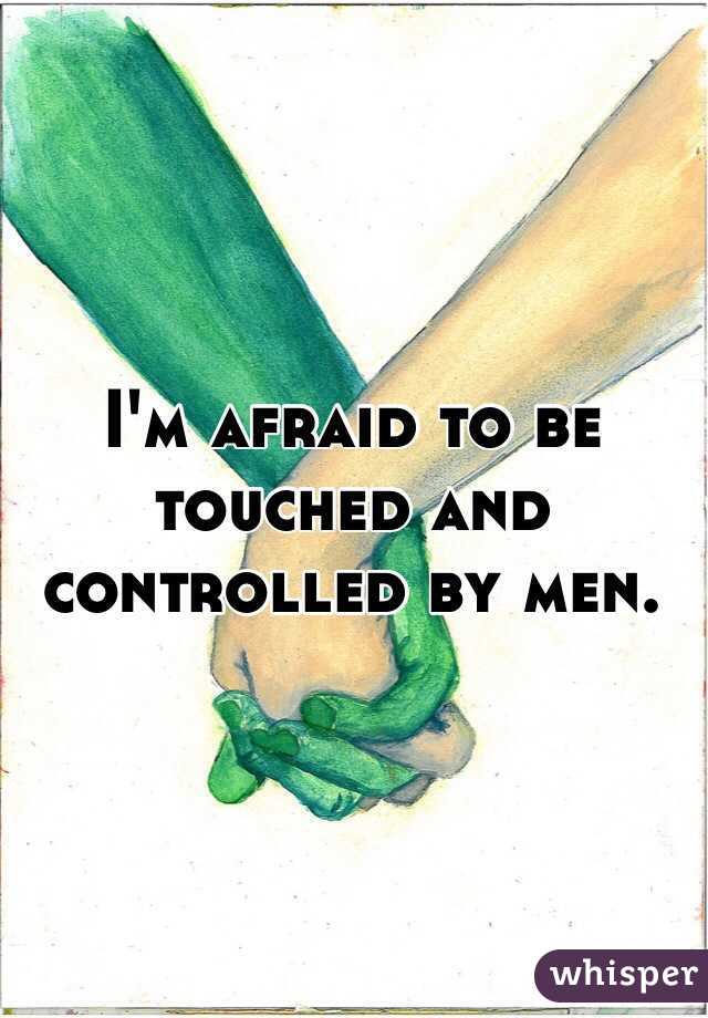 I'm afraid to be touched and controlled by men. 
