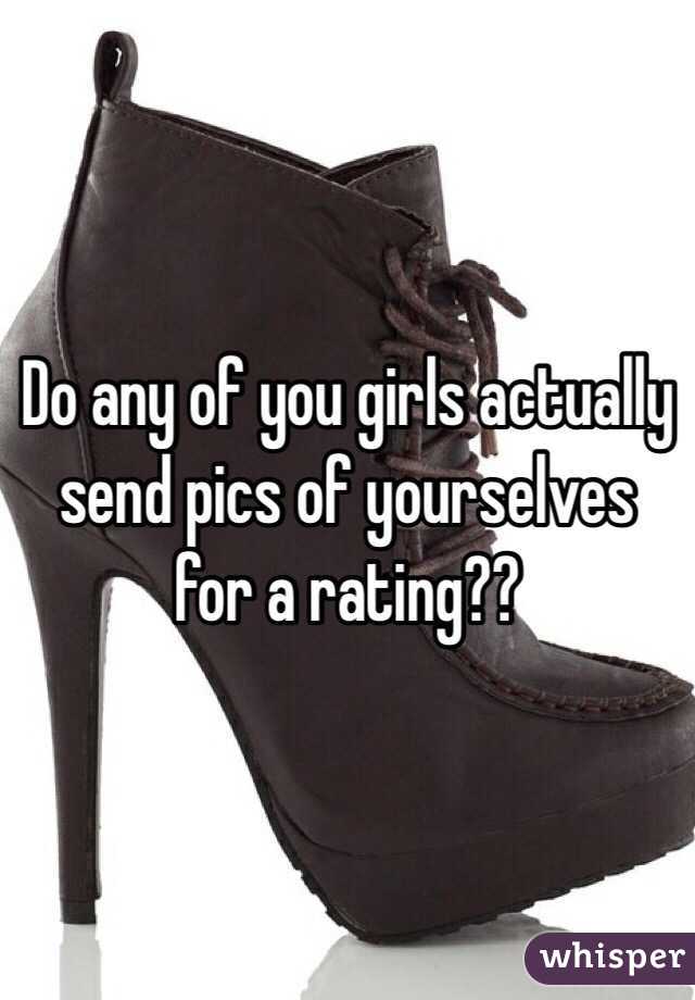 Do any of you girls actually send pics of yourselves for a rating??