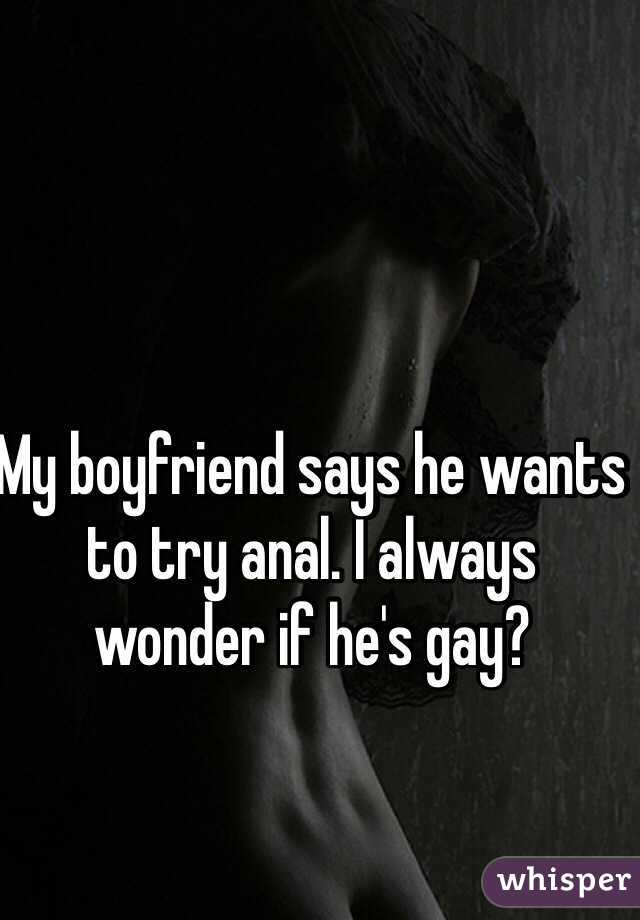 My boyfriend says he wants to try anal. I always wonder if he's gay?