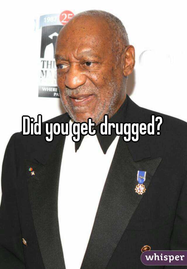 Did you get drugged?