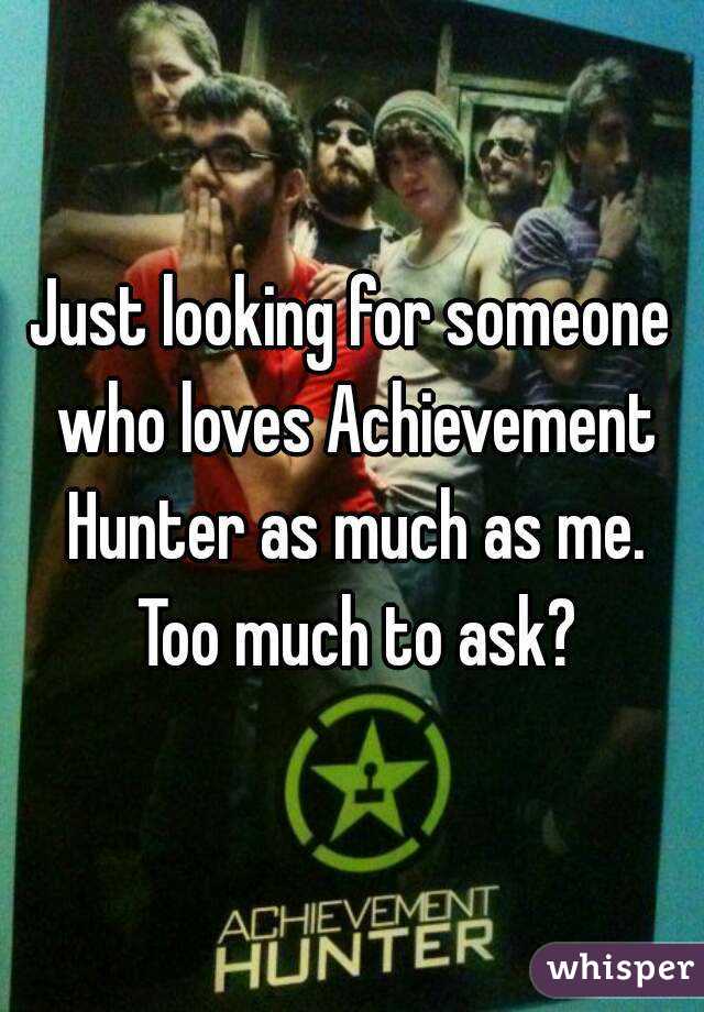 Just looking for someone who loves Achievement Hunter as much as me. Too much to ask?