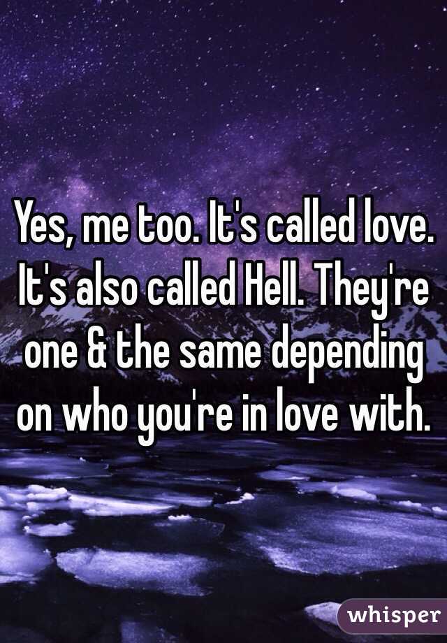 Yes, me too. It's called love. It's also called Hell. They're one & the same depending on who you're in love with. 