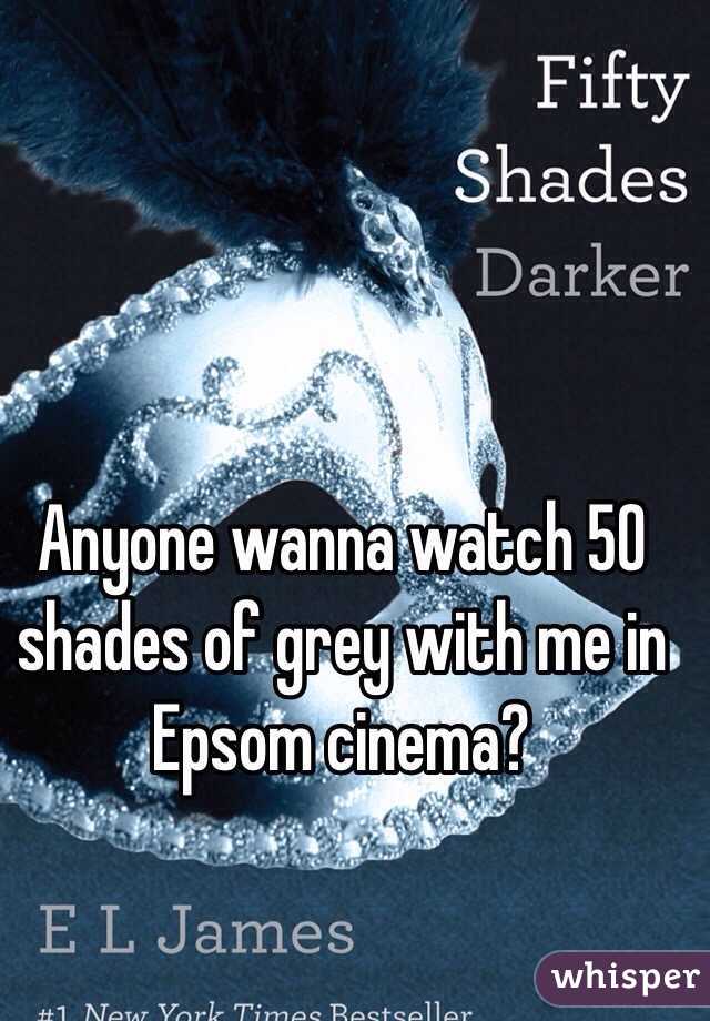 Anyone wanna watch 50 shades of grey with me in Epsom cinema?