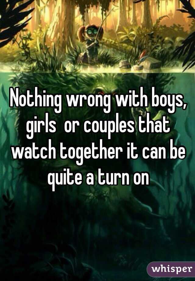 Nothing wrong with boys, girls  or couples that watch together it can be quite a turn on 